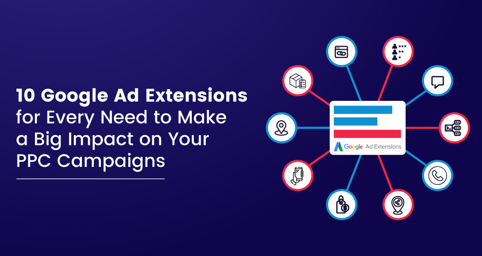 10 Google Ad Extensions for Every Need to Make a Big Impact on Your PPC Campaigns