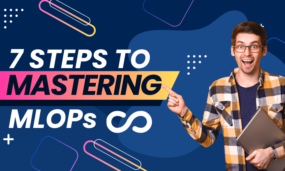 7 Steps to Mastering MLOPs - KDnuggets
