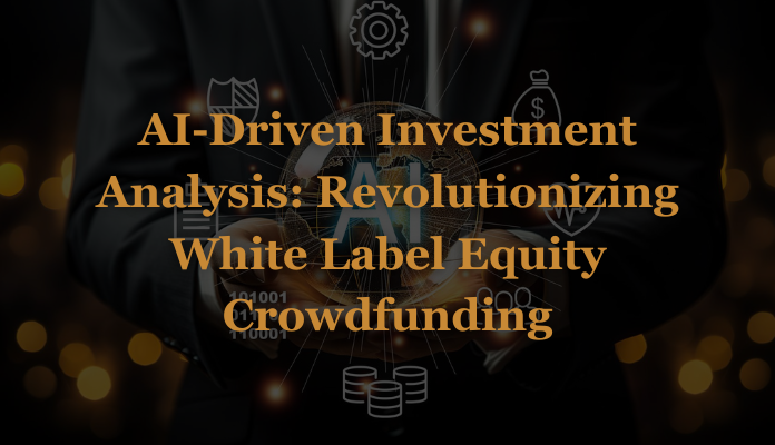 AI-Driven Investment Analysis: Revolutionizing White Label Equity Crowdfunding