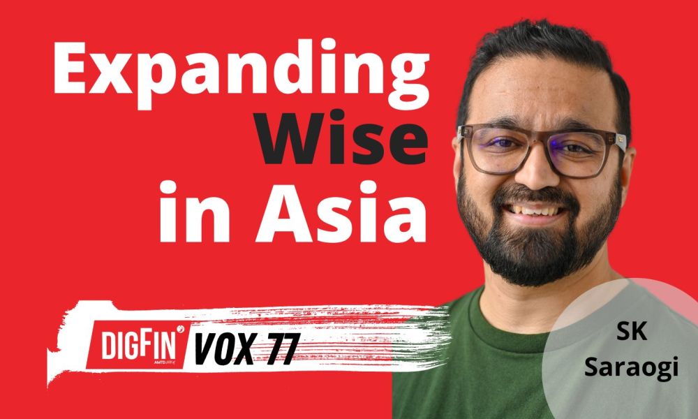Mở rộng Wise ở Châu Á | SK Saraogi | DigFin VOX Ep. 77