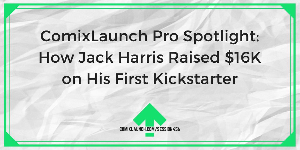 Kuinka Jack Harris keräsi 16 XNUMX dollaria ensimmäisellä Kickstarterilla - ComixLaunch
