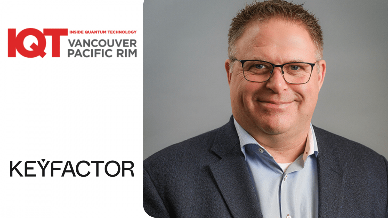 Chris Hickman CSO podjetja Keyfactor je leta 2024 govorec na konferenci IQT Vancouver/Pacific Rim Conference junija