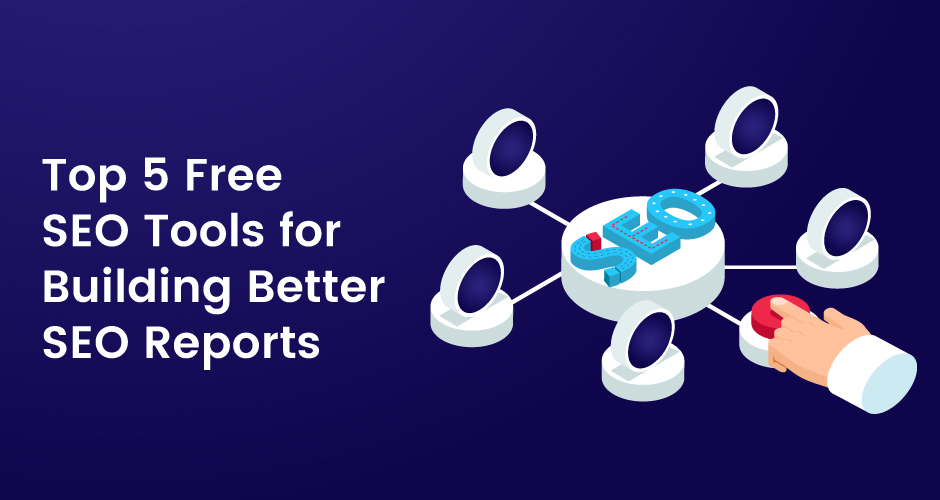 Las 5 mejores herramientas de SEO gratuitas para crear mejores informes de SEO
